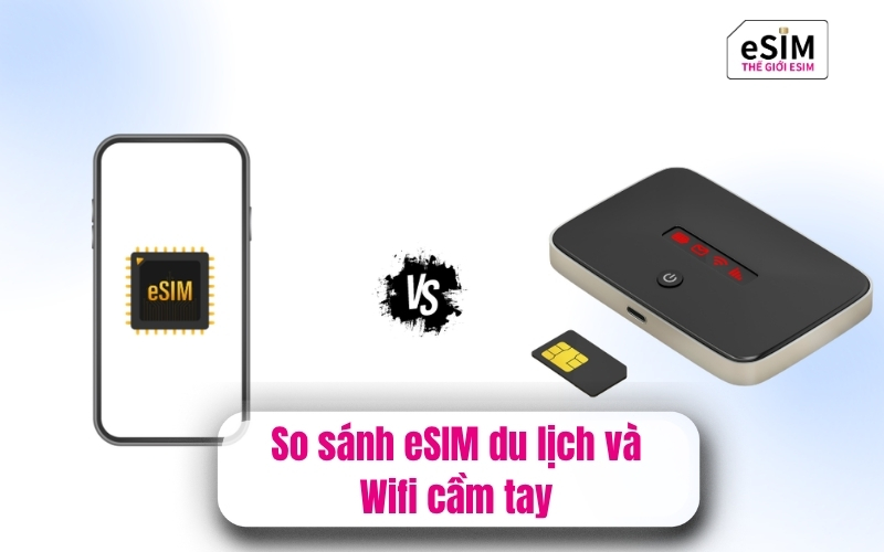 So sánh eSIM du lịch và Wifi cầm tay